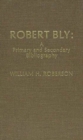 Robert Bly : A Primary and Secondary Bibliography - Book