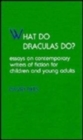 What Do Draculas Do? : Essays on Contemporary Writers of Fiction for Children and Young Adults - Book