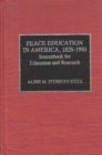 Peace Education in America, 1828-1990 : Sourcebook for Education and Research - Book