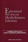 Educational Services in Health Sciences Libraries : Current Practice in Health Sciences Librarianship - Book
