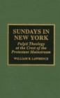 Sundays in New York : Pulpit Theology at the Crest of the Protestant Mainstream, 1930-1955 - Book