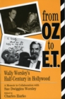 From Oz to E.T. : Wally Worsley's Half-Century in Hollywood, a Memoir in Collaboration with Sue Dwiggins Worsley - Book
