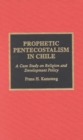 Prophetic Pentecostalism in Chile : A Case Study on Religion and Development Policy - Book