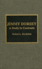 Jimmy Dorsey : A Study in Contrasts - Book