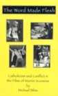The Word Made Flesh : Catholicism and Conflict in the Films of Martin Scorsese - Book