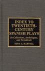 Index to Twentieth-Century Spanish Plays : In Collections, Anthologies, and Periodicals - Book