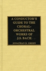 A Conductor's Guide to the Choral-Orchestral Works of J. S. Bach - Book