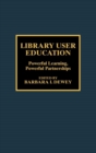 Library User Education : Powerful Learning, Powerful Partnerships - Book