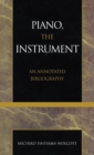 Piano, the Instrument : An Annotated Bibliography - Book