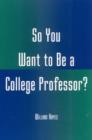 So You Want to Be a College Professor? - Book