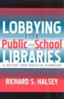 Lobbying for Public and School Libraries : A History and Political Playbook - Book