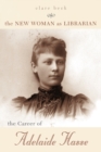 The New Woman as Librarian : The Career of Adelaide Hasse - Book