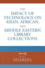 The Impact of Technology on Asian, African, and Middle Eastern Library Collections - Book
