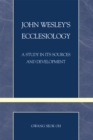 John Wesley's Ecclesiology : A Study in Its Sources and Development - Book