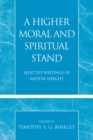 A Higher Moral and Spiritual Stand : Selected Writings of Milton Wright - Book