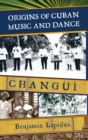 Origins of Cuban Music and Dance : Changui - Book