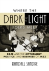 Where the Dark and the Light Folks Meet : Race and the Mythology, Politics, and Business of Jazz - eBook