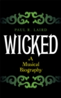 Wicked : A Musical Biography - eBook