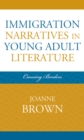 Immigration Narratives in Young Adult Literature : Crossing Borders - eBook