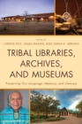 Tribal Libraries, Archives, and Museums : Preserving Our Language, Memory, and Lifeways - Book