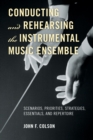 Conducting and Rehearsing the Instrumental Music Ensemble : Scenarios, Priorities, Strategies, Essentials, and Repertoire - eBook