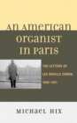 American Organist in Paris : The Letters of Lee Orville Erwin, 1930-1931 - eBook
