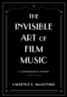 The Invisible Art of Film Music : A Comprehensive History - Book