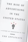 Rise of Advertising in the United States : A History of Innovation to 1960 - eBook