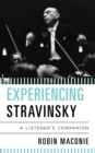 Experiencing Stravinsky : A Listener's Companion - Book