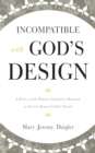 Incompatible with God's Design : A History of the Women's Ordination Movement in the U.S. Roman Catholic Church - eBook