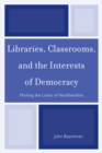 Libraries, Classrooms, and the Interests of Democracy : Marking the Limits of Neoliberalism - eBook