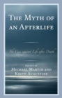 Myth of an Afterlife : The Case against Life After Death - eBook