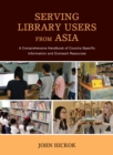 Serving Library Users from Asia : A Comprehensive Handbook of Country-Specific Information and Outreach Resources - Book