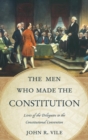 Men Who Made the Constitution : Lives of the Delegates to the Constitutional Convention - eBook