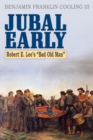 Jubal Early : Robert E. Lee's Bad Old Man - eBook
