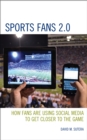 Sports Fans 2.0 : How Fans Are Using Social Media to Get Closer to the Game - eBook
