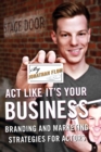Act Like It's Your Business : Branding and Marketing Strategies for Actors - eBook