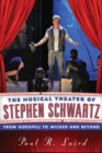 The Musical Theater of Stephen Schwartz : From Godspell to Wicked and Beyond - eBook