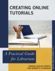 Creating Online Tutorials : A Practical Guide for Librarians - Book