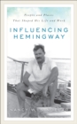 Influencing Hemingway : People and Places That Shaped His Life and Work - Book
