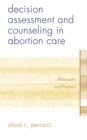 Decision Assessment and Counseling in Abortion Care : Philosophy and Practice - Book