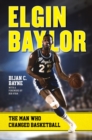 Elgin Baylor : The Man Who Changed Basketball - Book