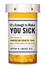 It's Enough to Make You Sick : The Failure of American Health Care and a Prescription for the Cure - Book