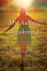 My Autistic Awakening : Unlocking the Potential for a Life Well Lived - Book