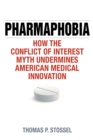 Pharmaphobia : How the Conflict of Interest Myth Undermines American Medical Innovation - Book