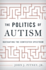 The Politics of Autism : Navigating The Contested Spectrum - Book