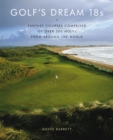 Golf's Dream 18s: Fantasy Courses Comprised of Over 300 Holes from Around the World - Book