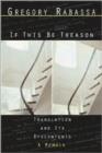 If This Be Treason : Translation and its Dyscontents - Book
