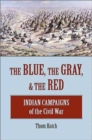 The Blue, the Gray and the Red : Indian Campaigns of the Civil War - Book