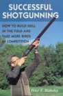 Successful Shotgunning : How to Build Skill in the Field and Take More Birds in Competition - Book
